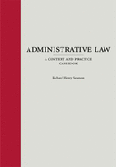 Administrative Law: A Context and Practice Casebook - Seamon, Richard H