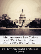 Administrative Law Judges and EPA Administrators: Civil Penalty Decision, Vol. 1