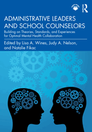 Administrative Leaders and School Counselors: Building on Theories, Standards, and Experiences for Optimal Mental Health Collaboration