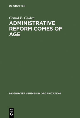 Administrative Reform Comes of Age - Caiden, Gerald E