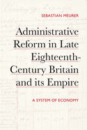 Administrative Reform in Late Eighteenth-Century Britain and Its Empire: A System of Economy