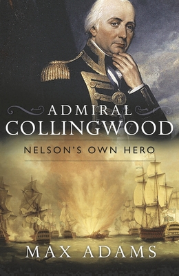 Admiral Collingwood: Nelson's Own Hero - Adams, Max