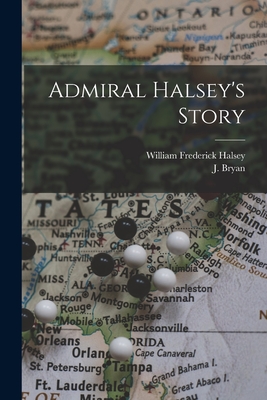 Admiral Halsey's Story - Halsey, William Frederick 1882-1959, and Bryan, J (Joseph) 1904- (Creator)