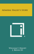 Admiral Halsey's Story - Halsey, William F, and Bryan, J, III