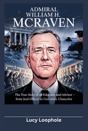 Admiral William H. McRaven: The True Story of an Educator and Advisor - From SEAL Officer to University Chancello