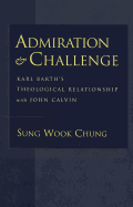 Admiration and Challenge: Karl Barth's Theological Relationship with John Calvin