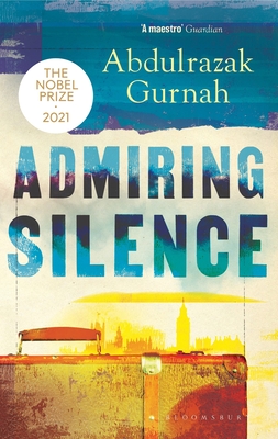 Admiring Silence: By the winner of the Nobel Prize in Literature 2021 - Gurnah, Abdulrazak