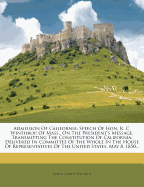 Admission Of California: Speech Of Hon. R. C. Winthrop, Of Mass., On The President's Message, Transmitting The Constitution Of California: Delivered In Committee Of The Whole In The House Of Representatives Of The United States, May 8, 1850