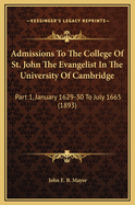 Admissions to the College of St. John the Evangelist in the University of Cambridge: Part 1, January 1629-30 to July 1665 (1893)