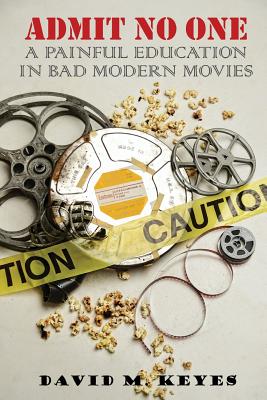 Admit No One: A Painful Education in Bad Modern Movies - Keyes, David M