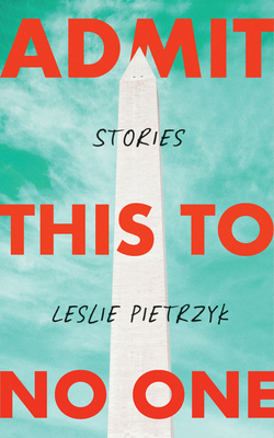 Admit This to No One: Collected Stories - Pietrzyk, Leslie