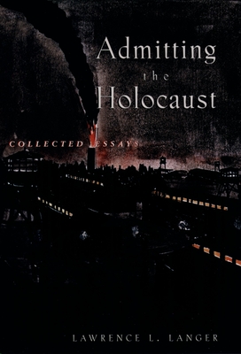 Admitting the Holocaust: Collected Essays - Langer, Lawrence L