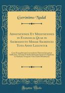 Adnotationes Et Meditationes in Evangelia Quae in Sacrosancto Missae Sacrificio Toto Anno Leguntur: Cum Evangeliorum Concordantia Histori Integritati Sufficienti, Accessit Et Index Historiam Ipsam Evangelicam in Ordinem Temporis Vit Christi Distribuen