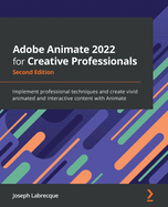 Adobe Animate 2022 for Creative Professionals: Implement professional techniques and create vivid animated and interactive content with Animate
