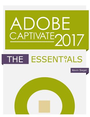 Adobe Captivate 2017: The Essentials - Siegel, Kevin