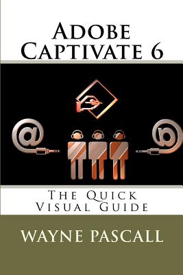Adobe Captivate 6: The Quick Visual Guide - Pascall, Wayne
