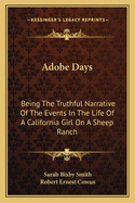 Adobe Days: Being The Truthful Narrative Of The Events In The Life Of A California Girl On A Sheep Ranch