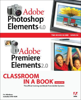 Adobe Photoshop Elements 4.0 and Premiere Elements 2.0 Classroom in a Book Collection - Adobe Creative Team