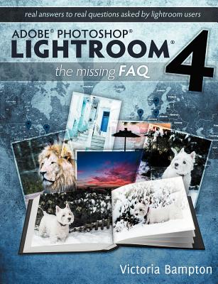 Adobe Photoshop Lightroom 4 - The Missing FAQ - Real Answers to Real Questions Asked by Lightroom Users - Bampton, Victoria