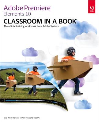 Adobe Premiere Elements 10 Classroom in a Book: The Official Training Workbook from Adobe Systems - Adobe Creative Team
