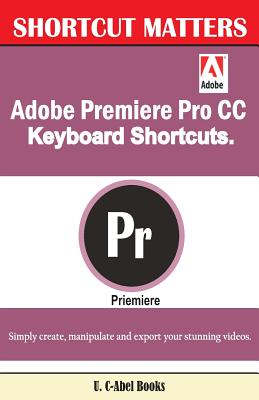 Adobe Premiere Pro CC Keyboard Shortcuts. - Books, U C