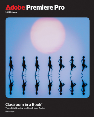 Adobe Premiere Pro Classroom in a Book 2025 Release - Jago, Maxim