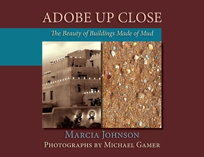 Adobe Up Close: The Beauty of Buildings Made of Mud - Johnson, Marcia, and Gamer, Michael (Photographer)