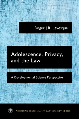 Adolescence, Privacy, and the Law: A Developmental Science Perspective - Levesque, Roger J.R.