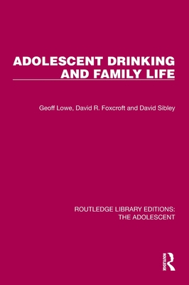 Adolescent Drinking and Family Life - Lowe, Geoff, and Foxcroft, David R, and Sibley, David
