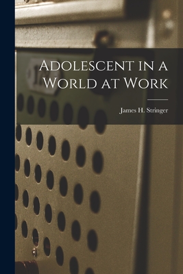 Adolescent in a World at Work - Stringer, James H