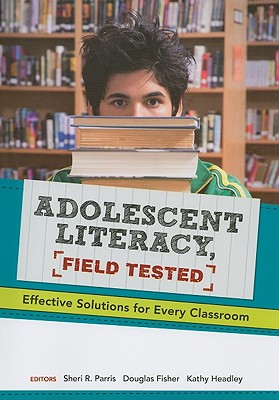 Adolescent Literacy, Field Tested: Effective Solutions for Every Classroom - Parris, Sheri R, PhD (Editor), and Fisher, Douglas (Editor), and Headley, Kathy, Edd (Editor)