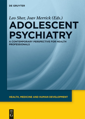 Adolescent Psychiatry: A Contemporary Perspective for Health Professionals - Sher, Leo (Editor), and Merrick, Joav (Editor)