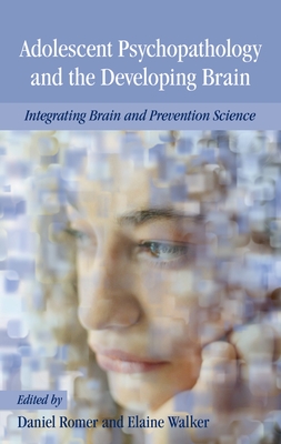 Adolescent Psychopathology and the Developing Brain: Integrating Brain and Prevention Science - Romer, Daniel (Editor), and Walker, Elaine F (Editor)