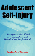 Adolescent Self-Injury Adolescent Self-Injury: A Comprehensive Guide for Counselors and Health Care Professa Comprehensive Guide for Counselors and He