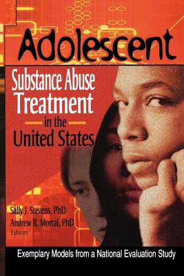 Adolescent Substance Abuse Treatment in the United States: Exemplary Models from a National Evaluation Study - Segal, Bernard, and Morral, Andrew R, and Stevens, Sally J