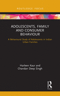 Adolescents, Family and Consumer Behaviour: A Behavioural Study of Adolescents in Indian Urban Families