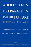 Adolescents' Preparation for the Future: Perils and Promise: A Report of the Study Group on Adolescence in the 21st Century - Larson, Reed W (Editor), and Brown, B Bradford (Editor), and Mortimer, Jeylan T (Editor)