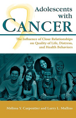 Adolescents with Cancer: The Influence of Close Relationships on Quality of Life, Distress, and Health Behaviors - Carpentier, Melissa Y, and Mullins, Larry L