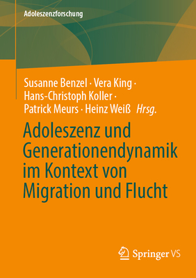 Adoleszenz Und Generationendynamik Im Kontext Von Migration Und Flucht - Benzel, Susanne (Editor), and King, Vera (Editor), and Koller, Hans-Christoph (Editor)