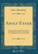 Adolf Exner: Worte Zu Seinem Gedächtniss Bei Der Aufstellung Seiner Büste in Den Arkaden Der Universität Wien Am 21, Juni 1896 (Classic Reprint)