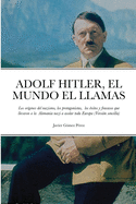 Adolf Hitler, El Mundo El Llamas: Los orgenes del nazismo, los protagonistas, los xitos y fracasos que llevaron a la Alemania nazi a asolar toda Europa (Versin sencilla)