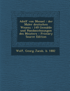 Adolf Von Menzel: Der Maler Deutschen Wesens: 149 Gemalde Und Handzeichnungen Des Meisters - Wolf, Georg Jacob