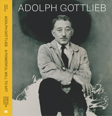 Adolph Gottlieb: A Powerful Will to Art - Gottlieb, Adolph, and Hirsch, Sanford (Foreword by), and Lawrence, James (Text by)