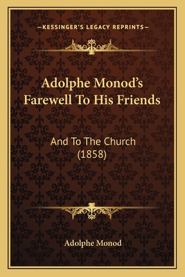 Adolphe Monod's Farewell to His Friends: And to the Church (1858) - Monod, Adolphe