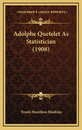 Adolphe Quetelet as Statistician (1908)