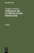 Adolphe Schmidt: Tableaux de la Rvolution Franaise. Tome 1