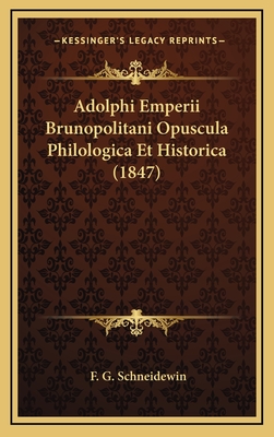 Adolphi Emperii Brunopolitani Opuscula Philologica Et Historica (1847) - Schneidewin, F G