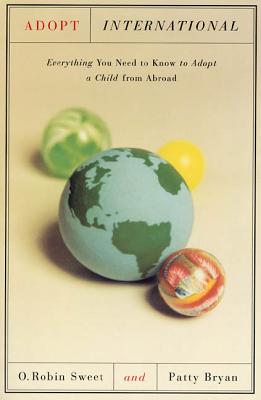 Adopt International: Everything You Need to Know to Adopt a Child from Abroad - Sweet, O Robin, and Bryan, Patty