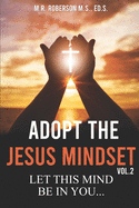 Adopt the Jesus Mindset Vol. 2: Let This Mind Be in You...