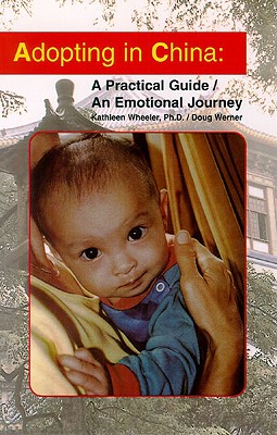 Adopting in China: A Practical Guide/An Emotional Journey - Wheeler, Kathleen, PhD, and Werner, Doug